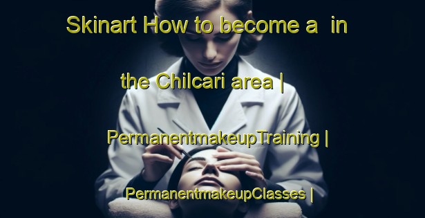 Skinart How to become a  in the Chilcari area | PermanentmakeupTraining | PermanentmakeupClasses | SkinartTraining-Bolivia